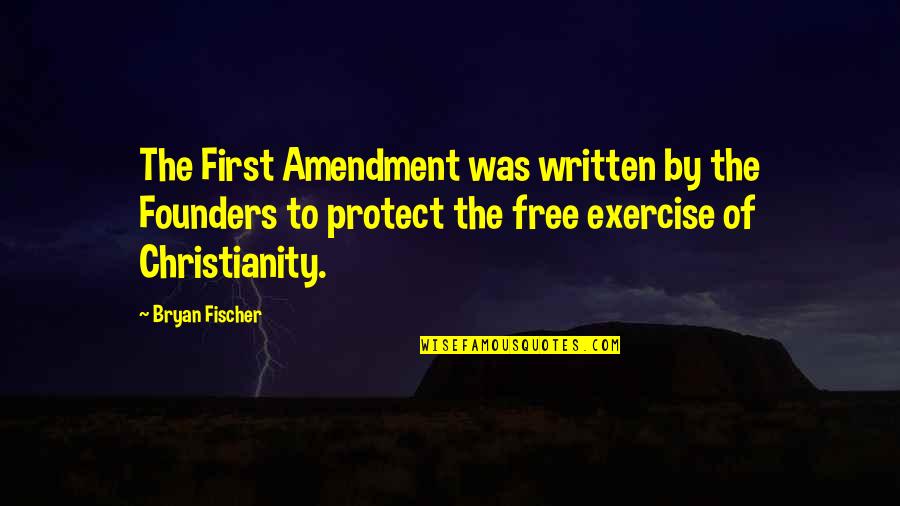 The First Amendment Quotes By Bryan Fischer: The First Amendment was written by the Founders