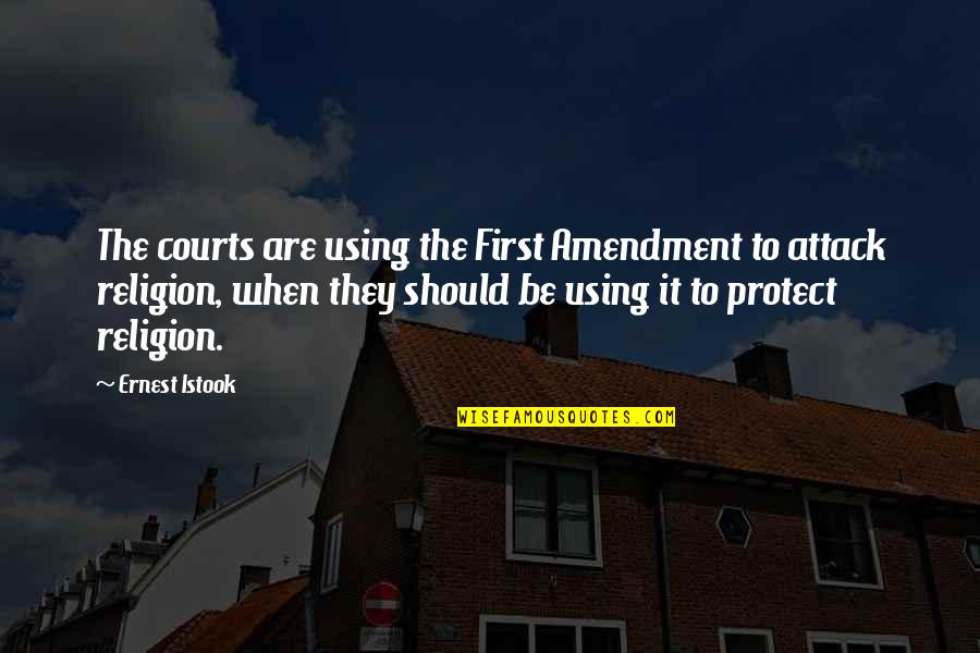 The First Amendment Quotes By Ernest Istook: The courts are using the First Amendment to