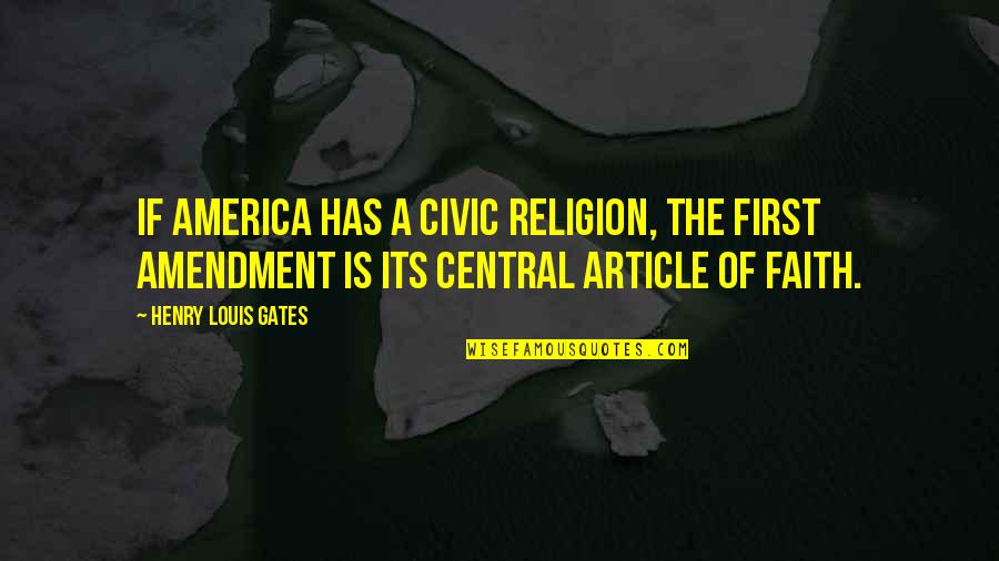 The First Amendment Quotes By Henry Louis Gates: If America has a civic religion, the First