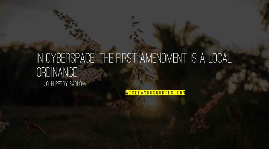 The First Amendment Quotes By John Perry Barlow: In Cyberspace, the First Amendment is a local