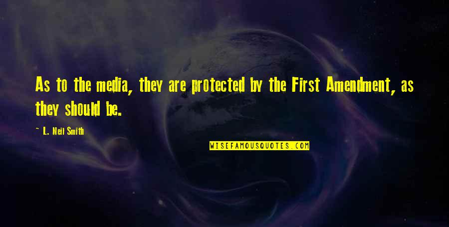 The First Amendment Quotes By L. Neil Smith: As to the media, they are protected by