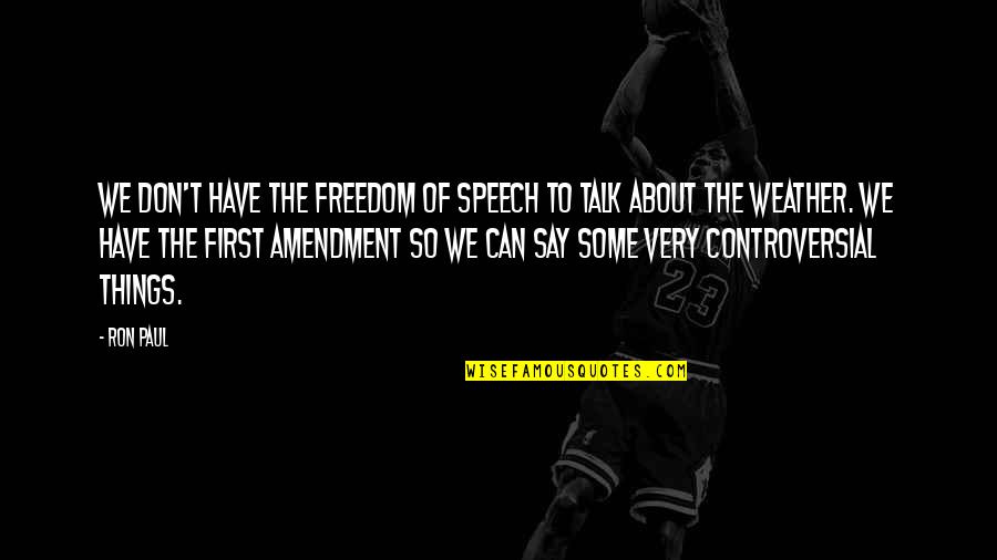 The First Amendment Quotes By Ron Paul: We don't have the freedom of speech to