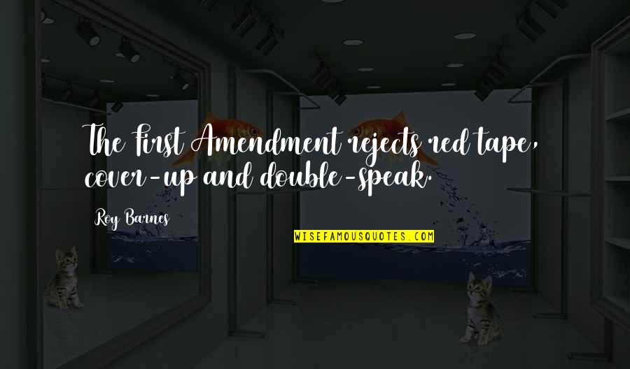 The First Amendment Quotes By Roy Barnes: The First Amendment rejects red tape, cover-up and