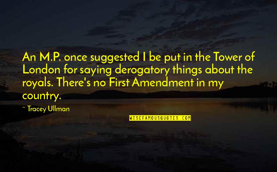 The First Amendment Quotes By Tracey Ullman: An M.P. once suggested I be put in