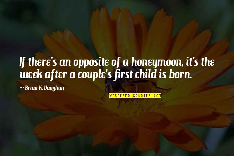 The First Born Child Quotes By Brian K. Vaughan: If there's an opposite of a honeymoon, it's The First Born Child Quotes By Brian K. Vaughan: If there's an opposite of a honeymoon, it's