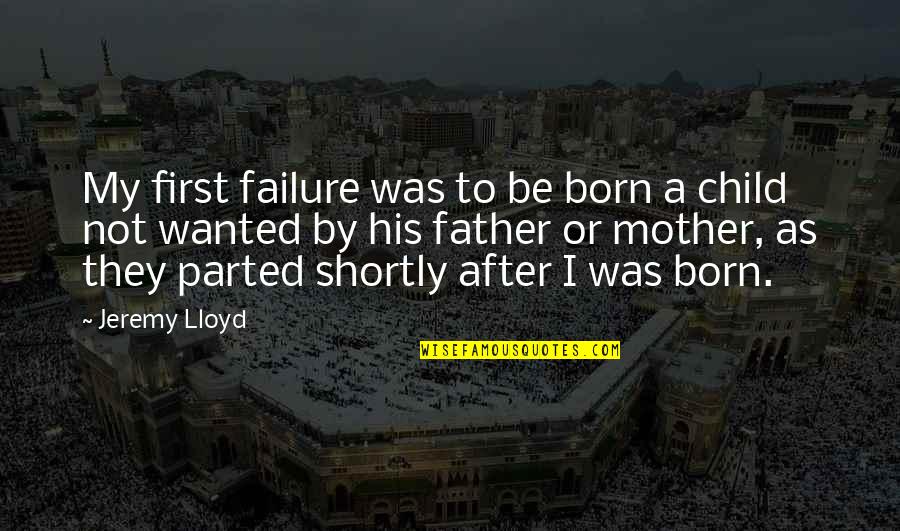 The First Born Child Quotes By Jeremy Lloyd: My first failure was to be born a The First Born Child Quotes By Jeremy Lloyd: My first failure was to be born a