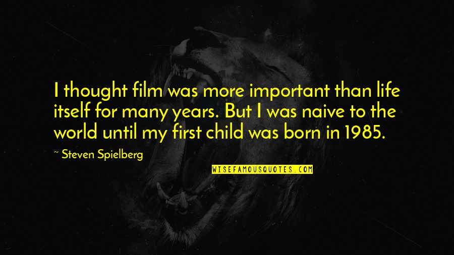 The First Born Child Quotes By Steven Spielberg: I thought film was more important than life