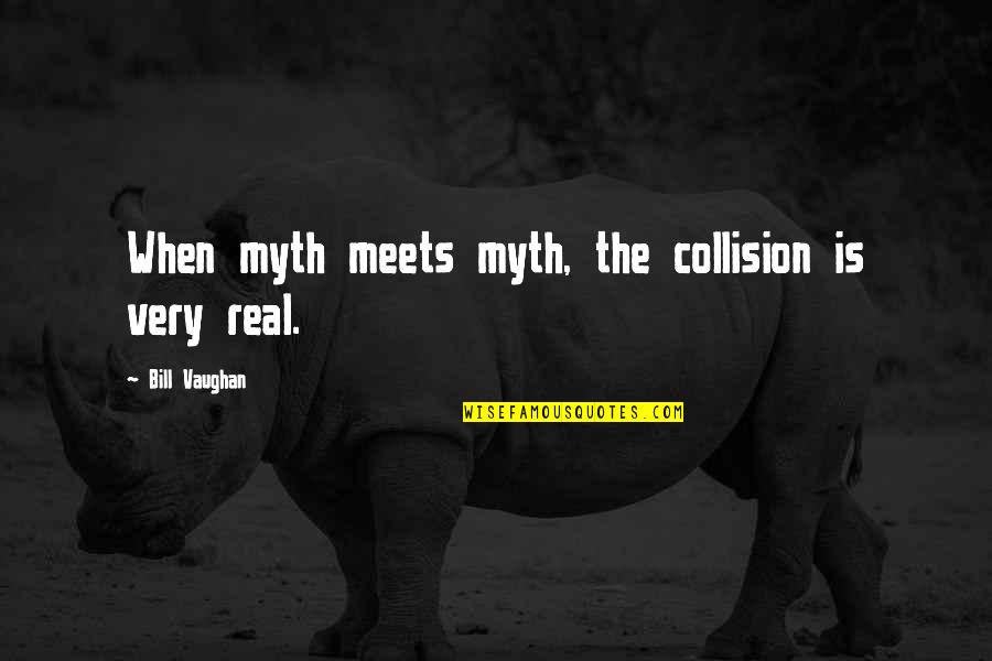 The First Day I Met U Quotes By Bill Vaughan: When myth meets myth, the collision is very