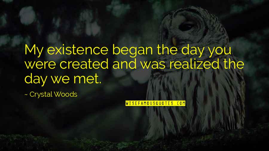 The First Day I Met U Quotes By Crystal Woods: My existence began the day you were created