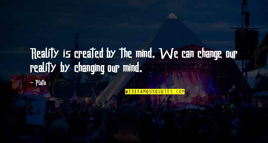 The First Day Of August Quotes By Plato: Reality is created by the mind. We can