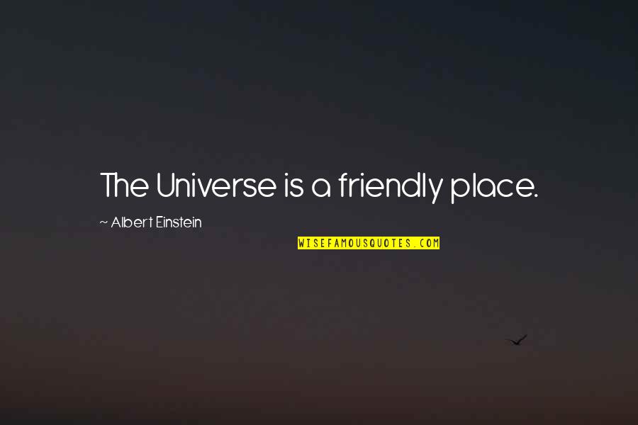 The First Day Of School Quotes By Albert Einstein: The Universe is a friendly place.