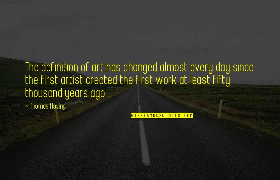 The First Day Of Work Quotes By Thomas Hoving: The definition of art has changed almost every