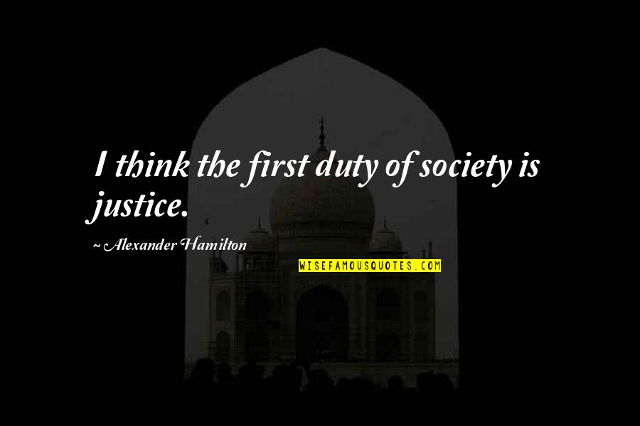 The First Duty Quotes By Alexander Hamilton: I think the first duty of society is The First Duty Quotes By Alexander Hamilton: I think the first duty of society is