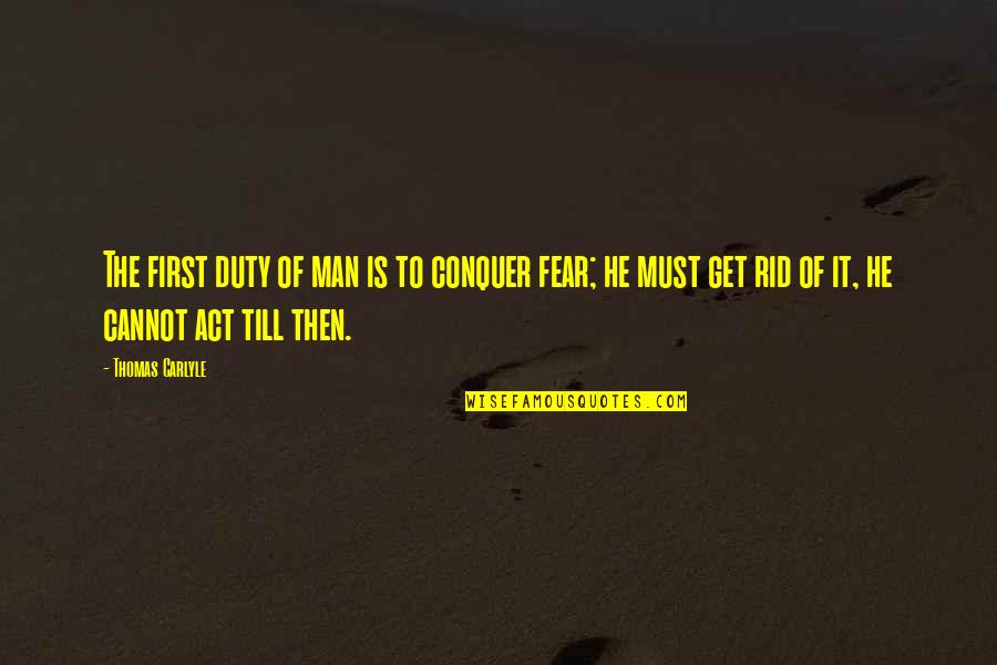 The First Duty Quotes By Thomas Carlyle: The first duty of man is to conquer The First Duty Quotes By Thomas Carlyle: The first duty of man is to conquer