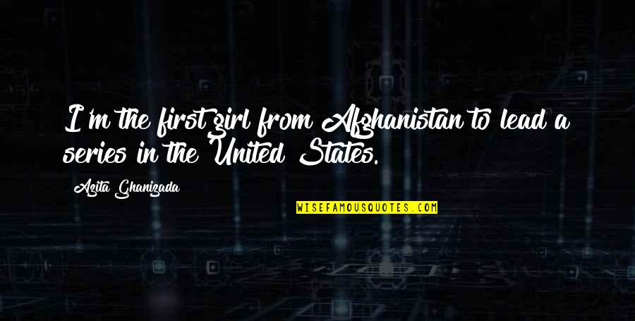 The First Girl Quotes By Azita Ghanizada: I'm the first girl from Afghanistan to lead