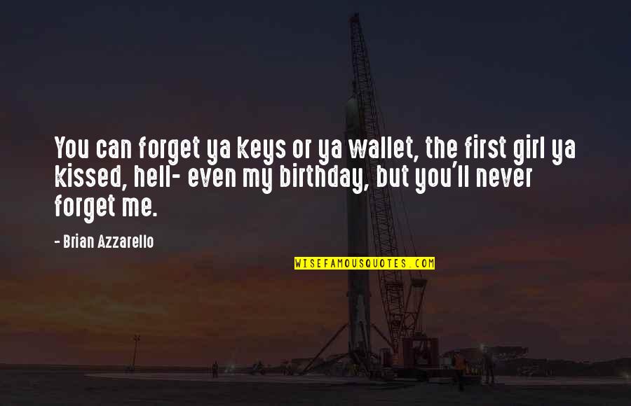 The First Girl Quotes By Brian Azzarello: You can forget ya keys or ya wallet, The First Girl Quotes By Brian Azzarello: You can forget ya keys or ya wallet,