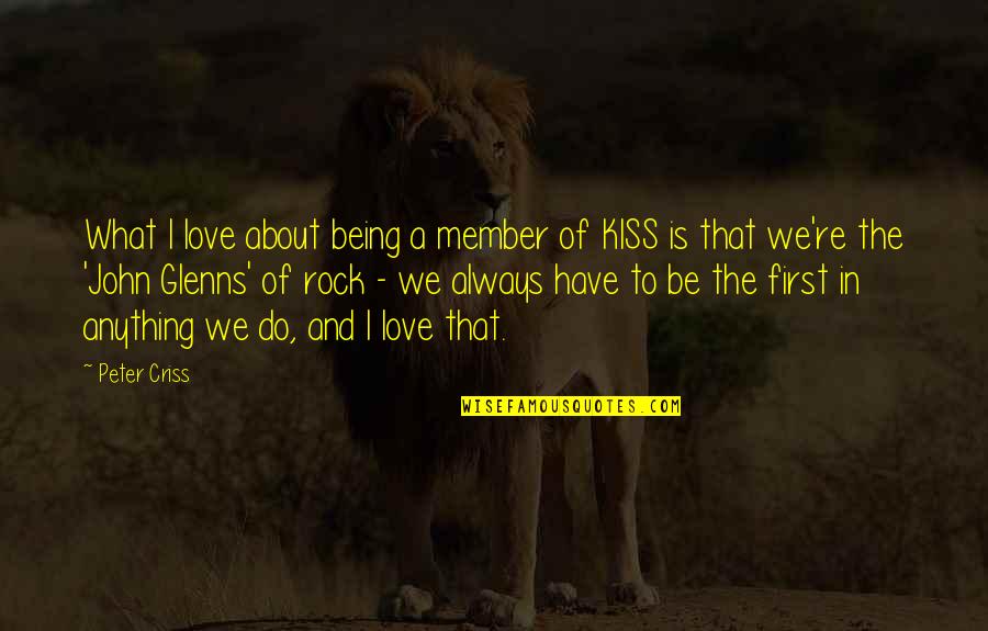 The First Kiss Of Love Quotes By Peter Criss: What I love about being a member of