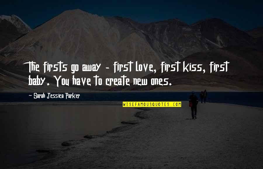 The First Kiss Of Love Quotes By Sarah Jessica Parker: The firsts go away - first love, first