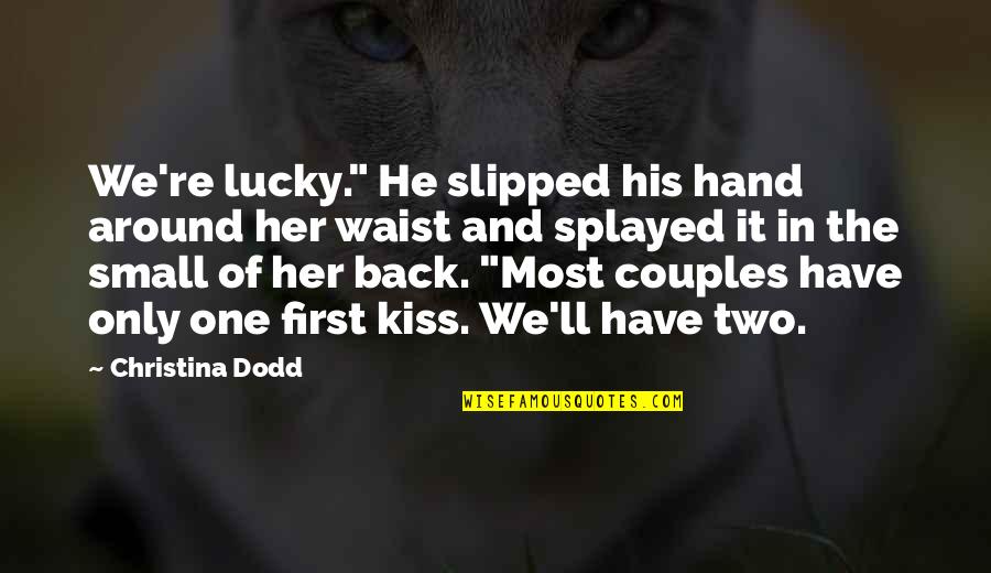 The First Kiss Quotes By Christina Dodd: We're lucky." He slipped his hand around her