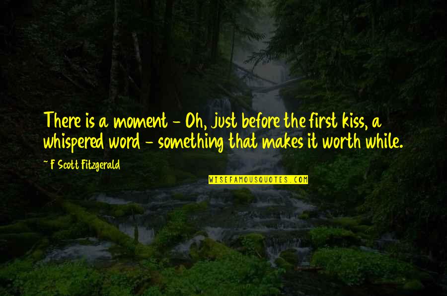 The First Kiss Quotes By F Scott Fitzgerald: There is a moment - Oh, just before