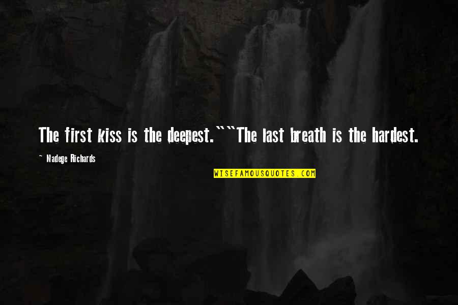 The First Last Kiss Quotes By Nadege Richards: The first kiss is the deepest.""The last breath The First Last Kiss Quotes By Nadege Richards: The first kiss is the deepest.""The last breath