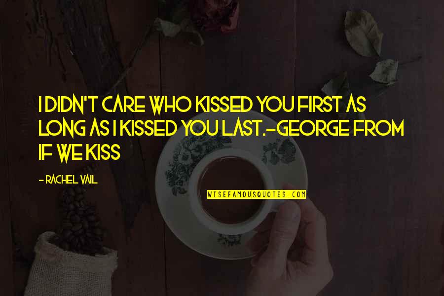 The First Last Kiss Quotes By Rachel Vail: I didn't care who kissed you first as The First Last Kiss Quotes By Rachel Vail: I didn't care who kissed you first as