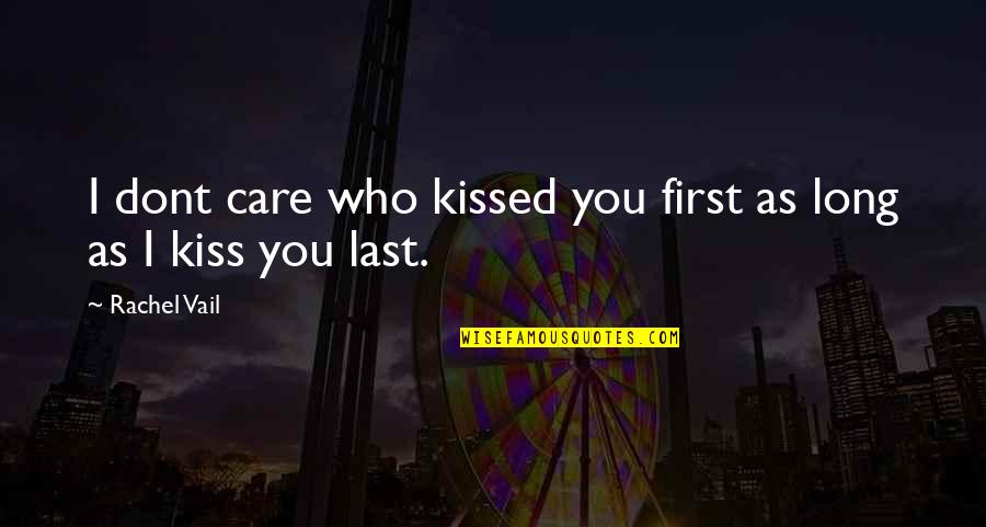 The First Last Kiss Quotes By Rachel Vail: I dont care who kissed you first as