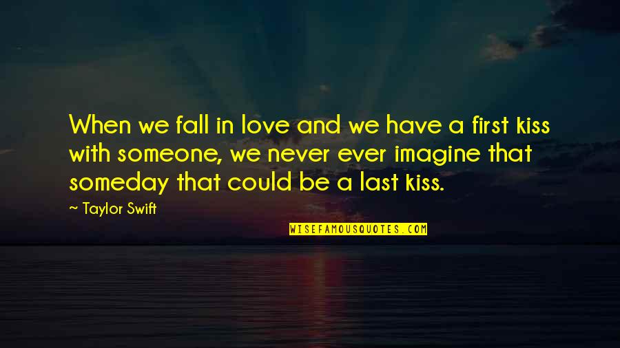 The First Last Kiss Quotes By Taylor Swift: When we fall in love and we have The First Last Kiss Quotes By Taylor Swift: When we fall in love and we have