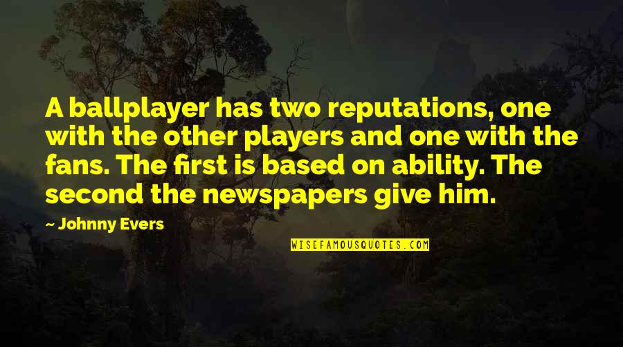 The First One Quotes By Johnny Evers: A ballplayer has two reputations, one with the