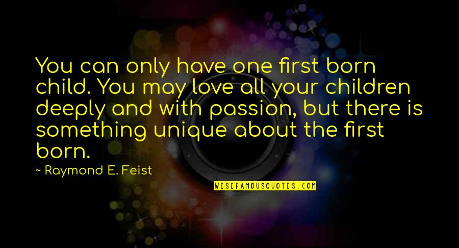 The First One Quotes By Raymond E. Feist: You can only have one first born child.