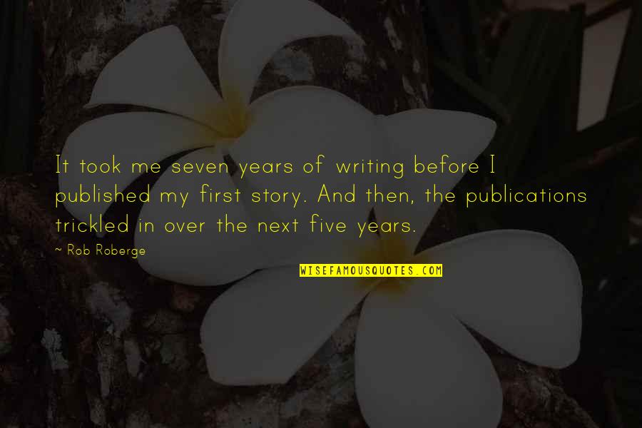 The First Seven Years Quotes By Rob Roberge: It took me seven years of writing before
