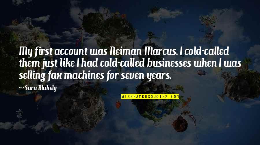 The First Seven Years Quotes By Sara Blakely: My first account was Neiman Marcus. I cold-called