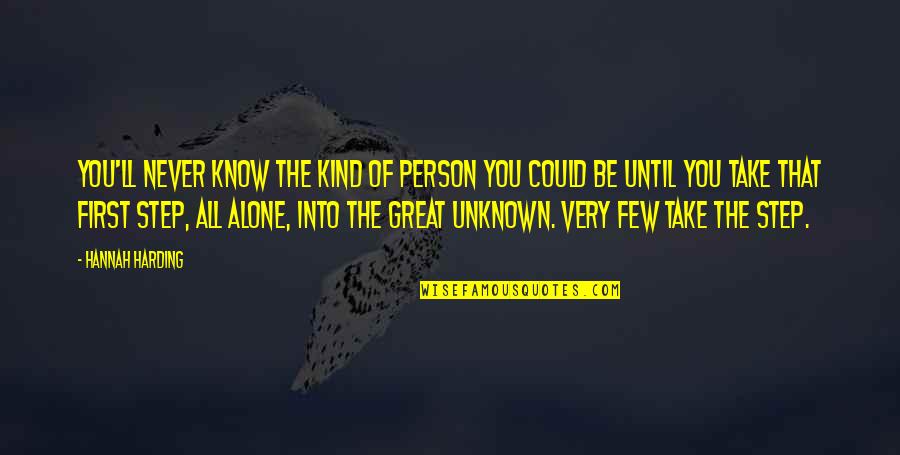 The First Step In A Journey Quotes By Hannah Harding: You'll never know the kind of person you