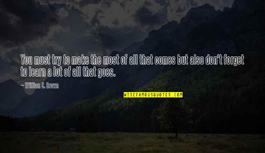 The First Step In A Journey Quotes By William C. Brown: You must try to make the most of The First Step In A Journey Quotes By William C. Brown: You must try to make the most of