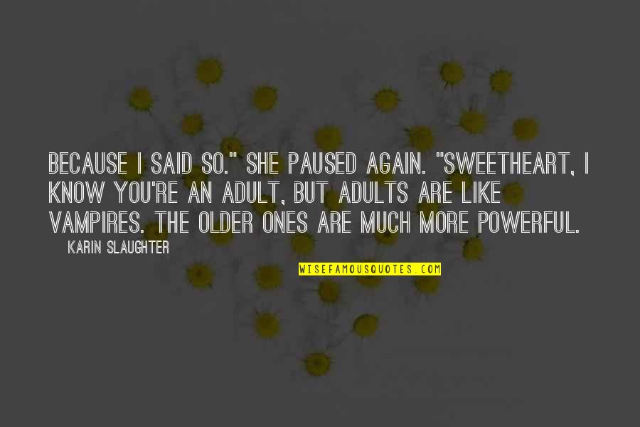 The First Time I Said I Love You Quotes By Karin Slaughter: Because I said so." She paused again. "Sweetheart,