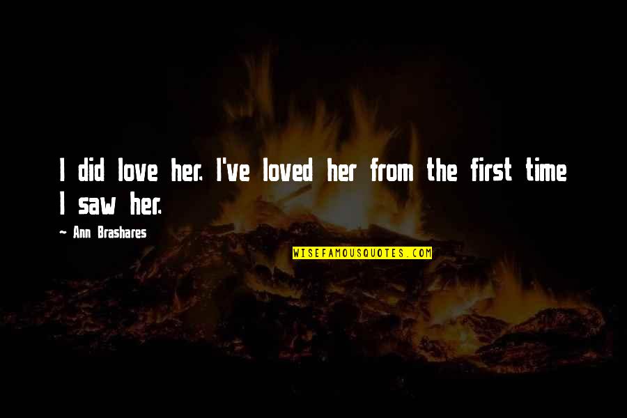 The First Time I Saw You Love Quotes By Ann Brashares: I did love her. I've loved her from The First Time I Saw You Love Quotes By Ann Brashares: I did love her. I've loved her from