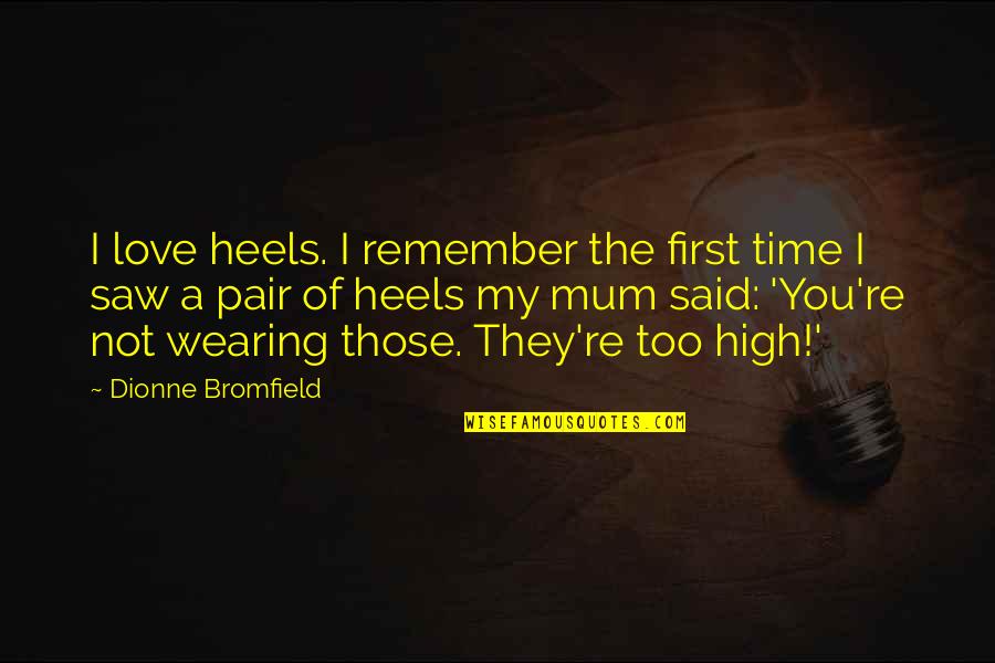 The First Time I Saw You Love Quotes By Dionne Bromfield: I love heels. I remember the first time The First Time I Saw You Love Quotes By Dionne Bromfield: I love heels. I remember the first time
