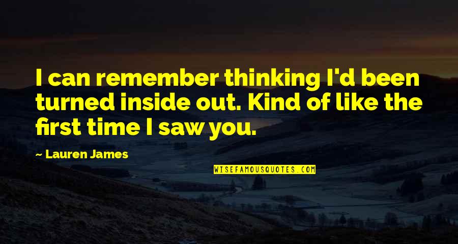 The First Time I Saw You Love Quotes By Lauren James: I can remember thinking I'd been turned inside The First Time I Saw You Love Quotes By Lauren James: I can remember thinking I'd been turned inside