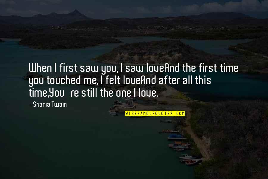 The First Time I Saw You Love Quotes By Shania Twain: When I first saw you, I saw loveAnd The First Time I Saw You Love Quotes By Shania Twain: When I first saw you, I saw loveAnd