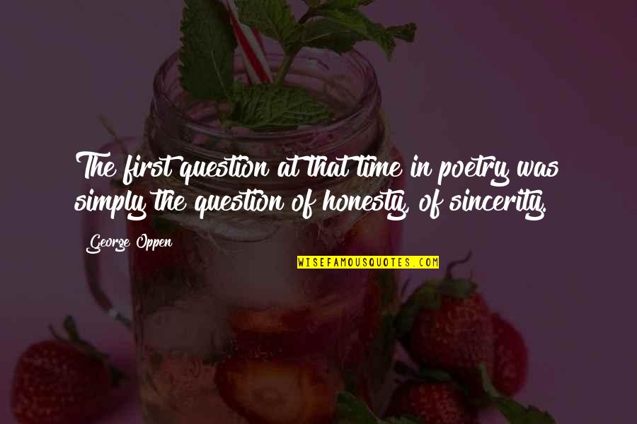 The First Time Quotes By George Oppen: The first question at that time in poetry