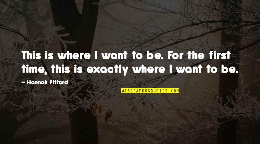 The First Time Quotes By Hannah Pittard: This is where I want to be. For