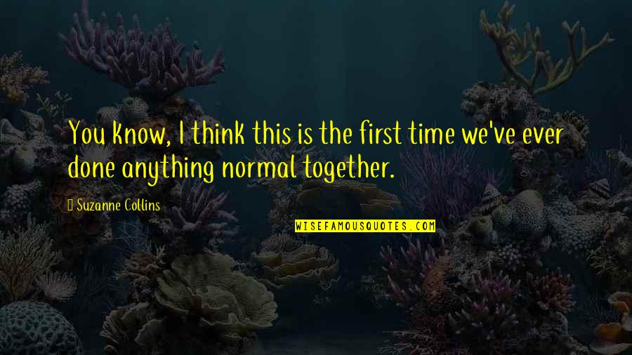 The First Time Quotes By Suzanne Collins: You know, I think this is the first