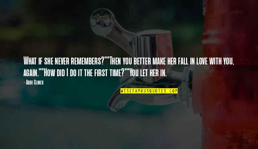 The First Time You Fall In Love Quotes By Abbi Glines: What if she never remembers?""Then you better make