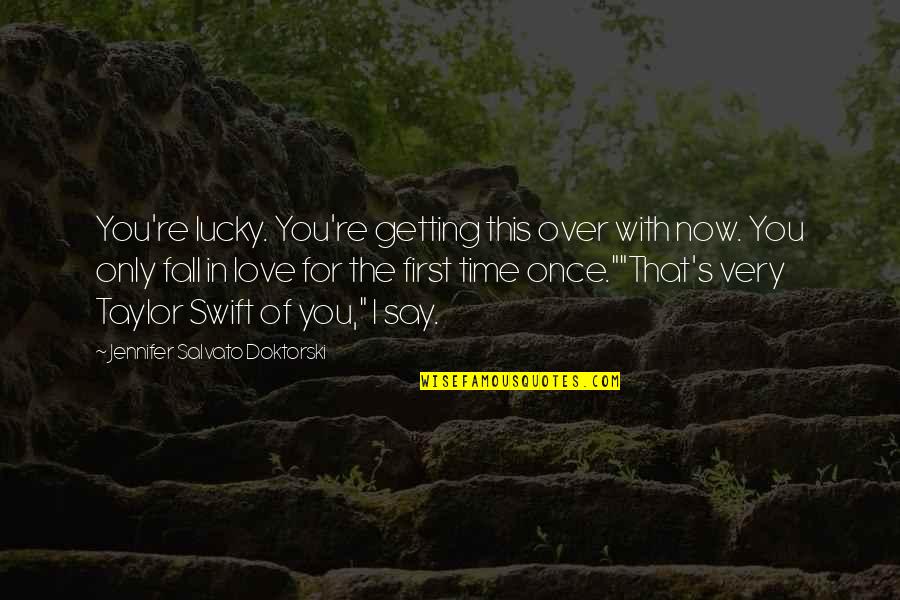 The First Time You Say I Love You Quotes By Jennifer Salvato Doktorski: You're lucky. You're getting this over with now.