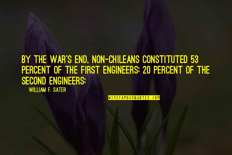 The First War Quotes By William F. Sater: By the war's end, non-Chileans constituted 53 percent The First War Quotes By William F. Sater: By the war's end, non-Chileans constituted 53 percent