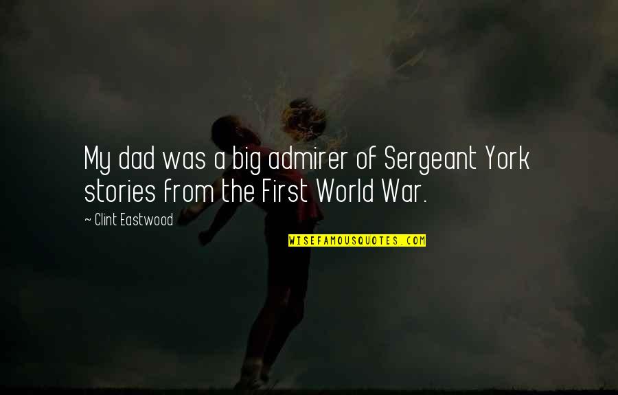 The First World War Quotes By Clint Eastwood: My dad was a big admirer of Sergeant