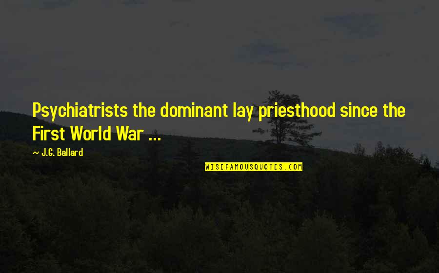 The First World War Quotes By J.G. Ballard: Psychiatrists the dominant lay priesthood since the First