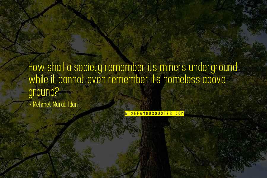 The First Year Of Marriage Is The Hardest Quotes By Mehmet Murat Ildan: How shall a society remember its miners underground