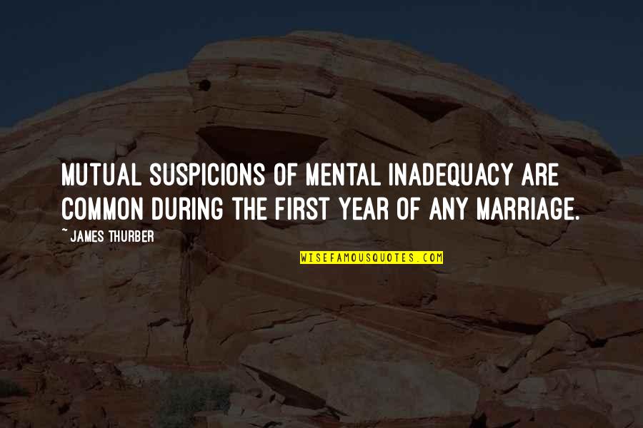 The First Year Of Marriage Quotes By James Thurber: Mutual suspicions of mental inadequacy are common during