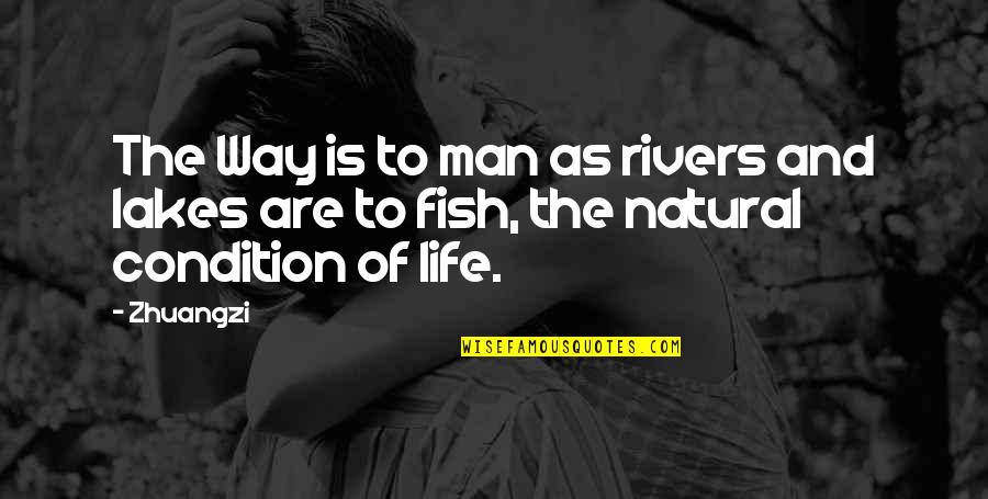 The Fish Quotes By Zhuangzi: The Way is to man as rivers and